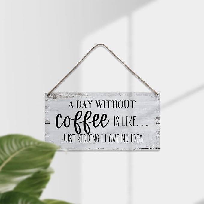 A Day Without Coffee is Like Just Kidding I Have No Idea Funny Sayings Home Wall Decor Wooden Signs Rustic Farmhouse Hanging Wall Plaque Sign Gift