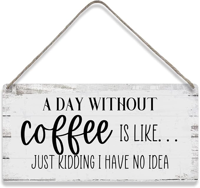 A Day Without Coffee is Like Just Kidding I Have No Idea Funny Sayings Home Wall Decor Wooden Signs Rustic Farmhouse Hanging Wall Plaque Sign Gift
