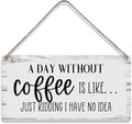 A Day Without Coffee is Like Just Kidding I Have No Idea Funny Sayings Home Wall Decor Wooden Signs Rustic Farmhouse Hanging Wall Plaque Sign Gift
