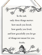 Inspirational Buddha Decor In the End Only Three Things Matter Buddha Quotes Wooden Hanging Sign Home Office Wall Decor Buddha Wall Art Artwork Home Decor Gifts 10x8 Inches
