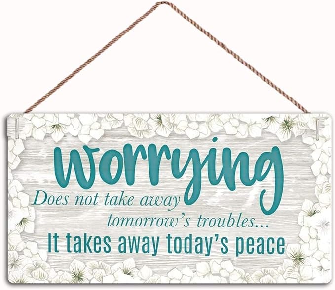 Worrying Does not take Away Tomorrow’s Troubles… It Takes Away Today’s Peace ，Family Decor Sign，Wall Door Sign,12"X6"Sign (WD014)