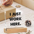 Office Desk Sign Decor - Funny Office Desk Sign - Desk Decor for Office Cubicle - I Just Work Here Clear Desk Decorative Sign Office Desk Decor Acrylic desk sign (4 x 4 Inches)