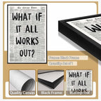 Framed What If It All Works Out Wall Art Black and White Retro Newspaper Poster Positive Motivational Canvas Print Painting Inspirational Quote Picture Wall Decor for Office Home Bedroom 12x16inch